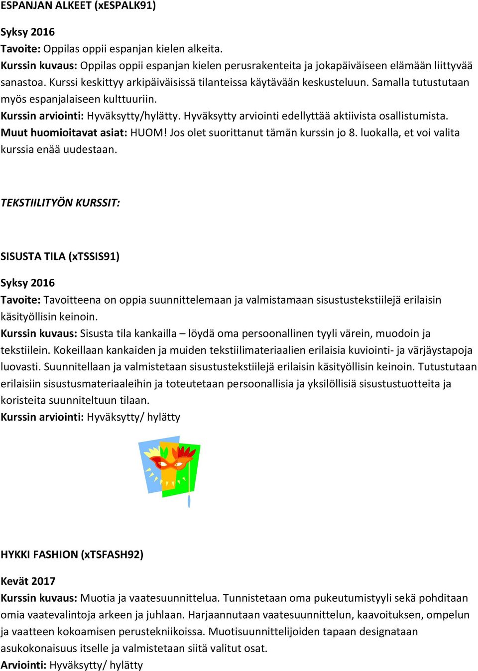 Hyväksytty arviointi edellyttää aktiivista osallistumista. Muut huomioitavat asiat: HUOM! Jos olet suorittanut tämän kurssin jo 8. luokalla, et voi valita kurssia enää uudestaan.