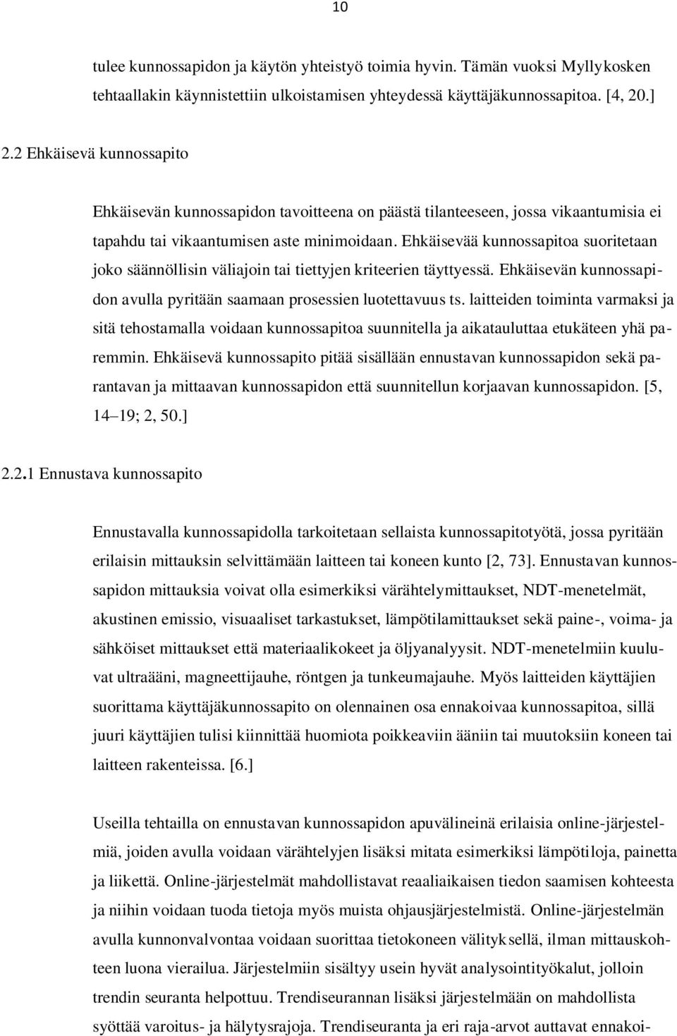 Ehkäisevää kunnossapitoa suoritetaan joko säännöllisin väliajoin tai tiettyjen kriteerien täyttyessä. Ehkäisevän kunnossapidon avulla pyritään saamaan prosessien luotettavuus ts.