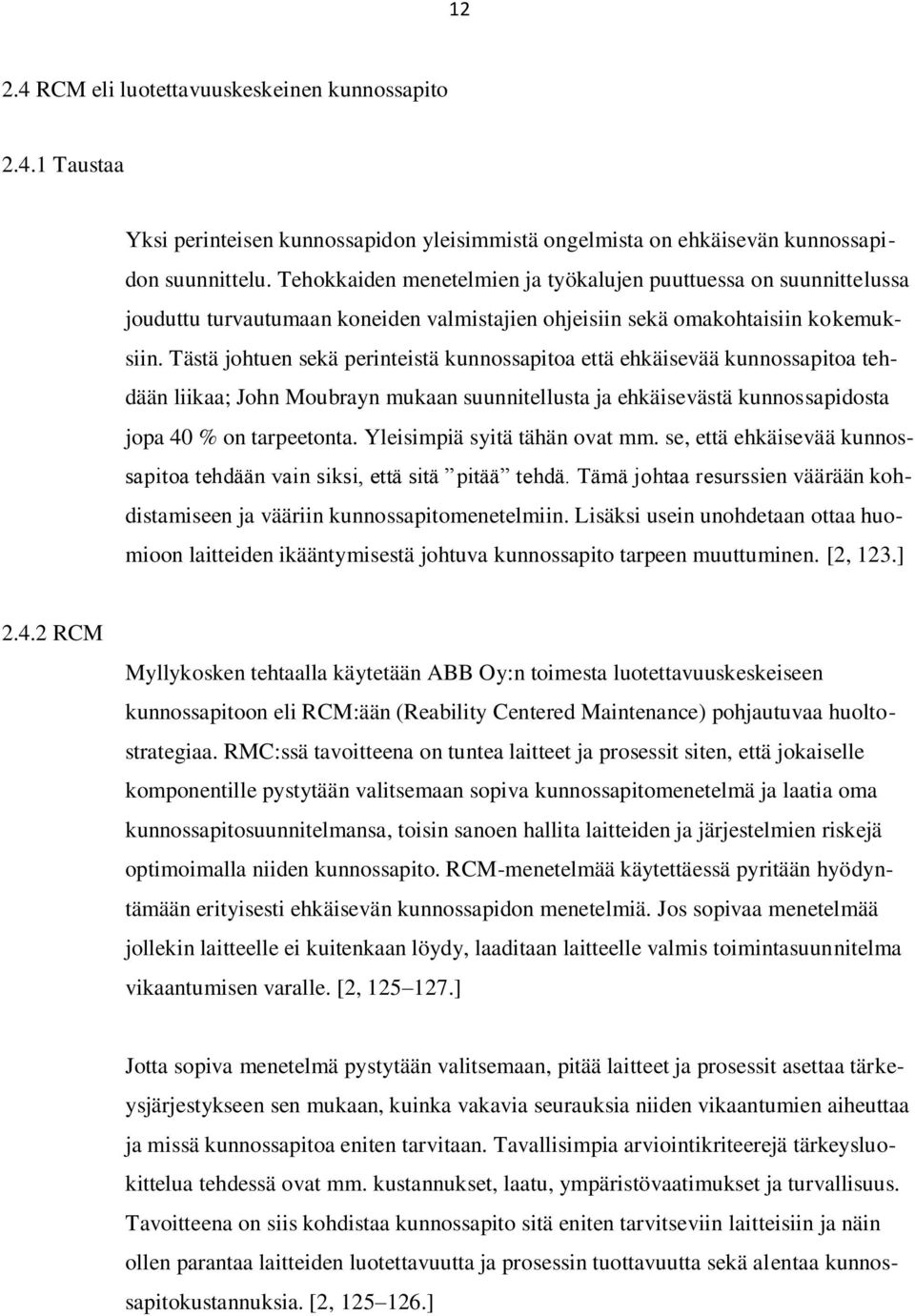 Tästä johtuen sekä perinteistä kunnossapitoa että ehkäisevää kunnossapitoa tehdään liikaa; John Moubrayn mukaan suunnitellusta ja ehkäisevästä kunnossapidosta jopa 40 % on tarpeetonta.