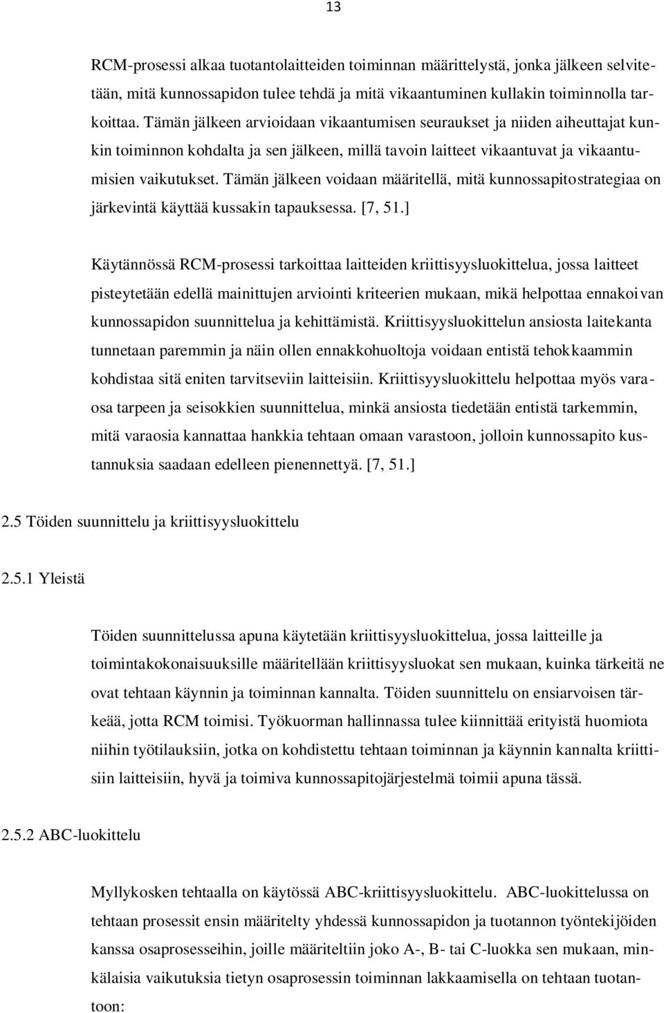 Tämän jälkeen voidaan määritellä, mitä kunnossapitostrategiaa on järkevintä käyttää kussakin tapauksessa. [7, 51.