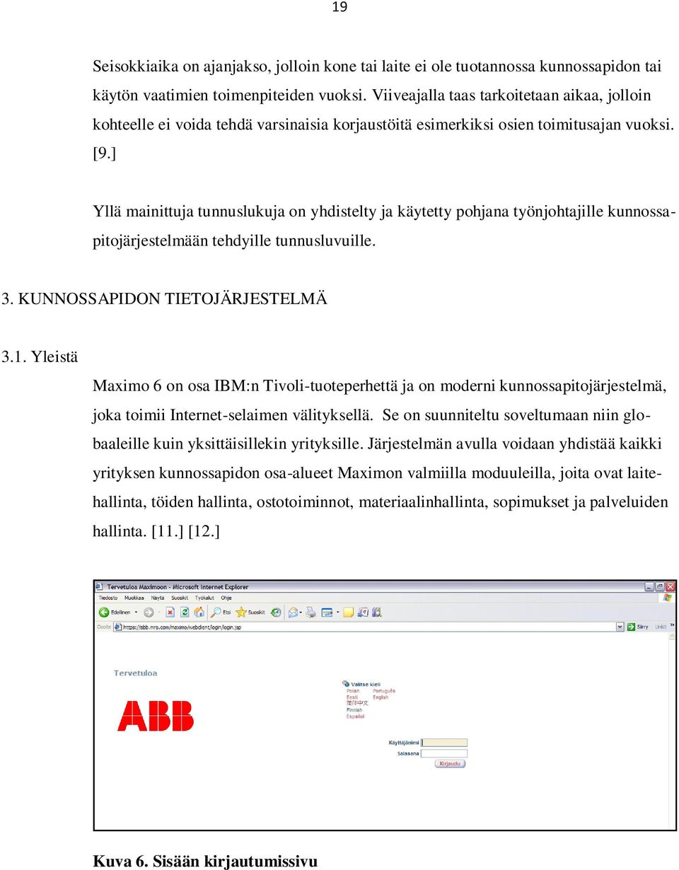 ] Yllä mainittuja tunnuslukuja on yhdistelty ja käytetty pohjana työnjohtajille kunnossapitojärjestelmään tehdyille tunnusluvuille. 3. KUNNOSSAPIDON TIETOJÄRJESTELMÄ 3.1.