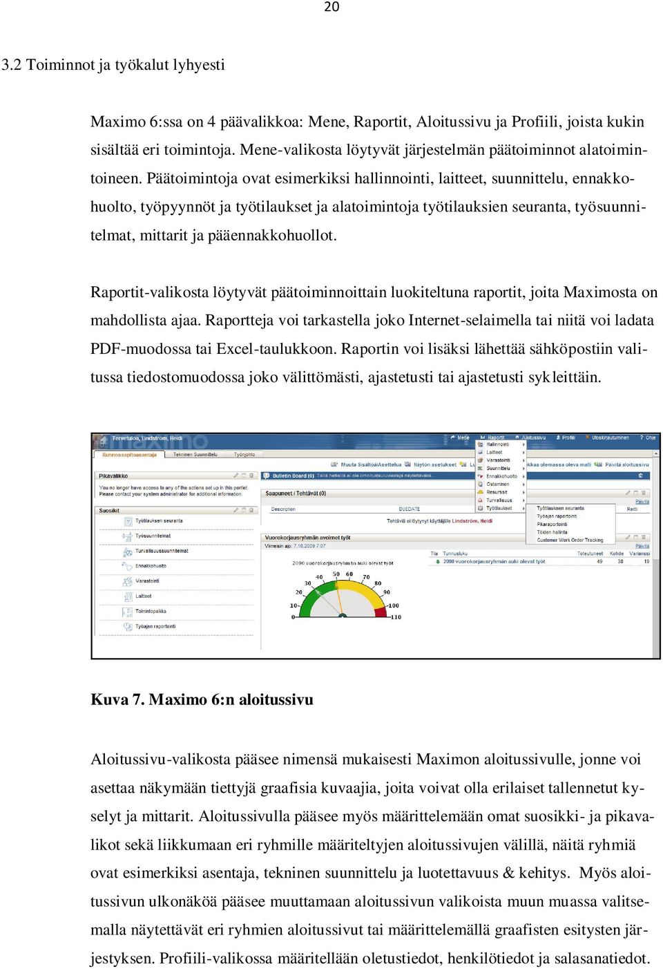 Päätoimintoja ovat esimerkiksi hallinnointi, laitteet, suunnittelu, ennakkohuolto, työpyynnöt ja työtilaukset ja alatoimintoja työtilauksien seuranta, työsuunnitelmat, mittarit ja pääennakkohuollot.