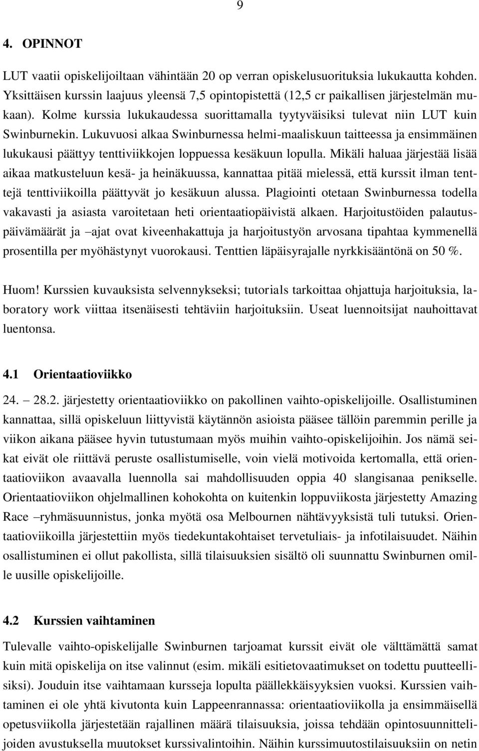 Lukuvuosi alkaa Swinburnessa helmi-maaliskuun taitteessa ja ensimmäinen lukukausi päättyy tenttiviikkojen loppuessa kesäkuun lopulla.