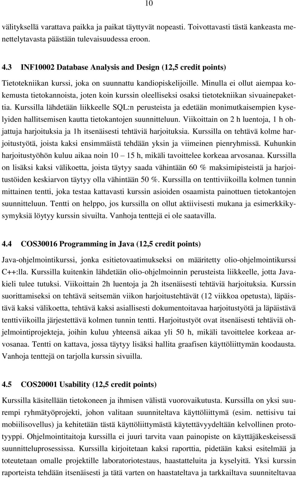 Minulla ei ollut aiempaa kokemusta tietokannoista, joten koin kurssin oleelliseksi osaksi tietotekniikan sivuainepakettia.