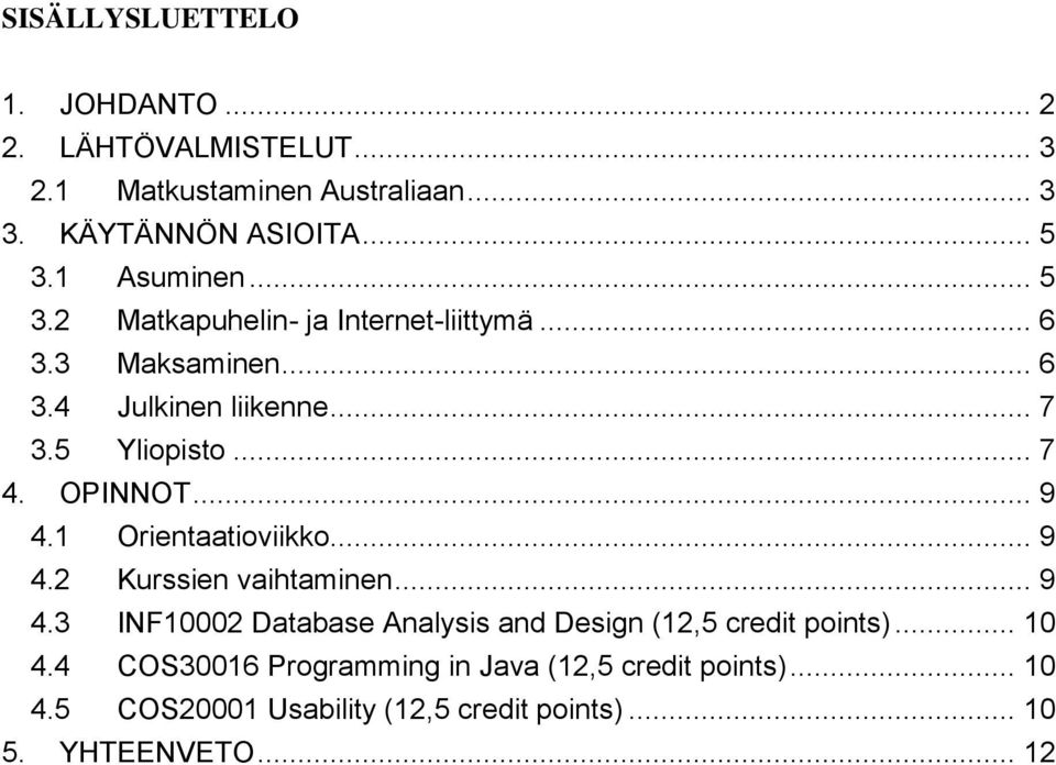 OPINNOT... 9 4.1 Orientaatioviikko... 9 4.2 Kurssien vaihtaminen... 9 4.3 INF10002 Database Analysis and Design (12,5 credit points).