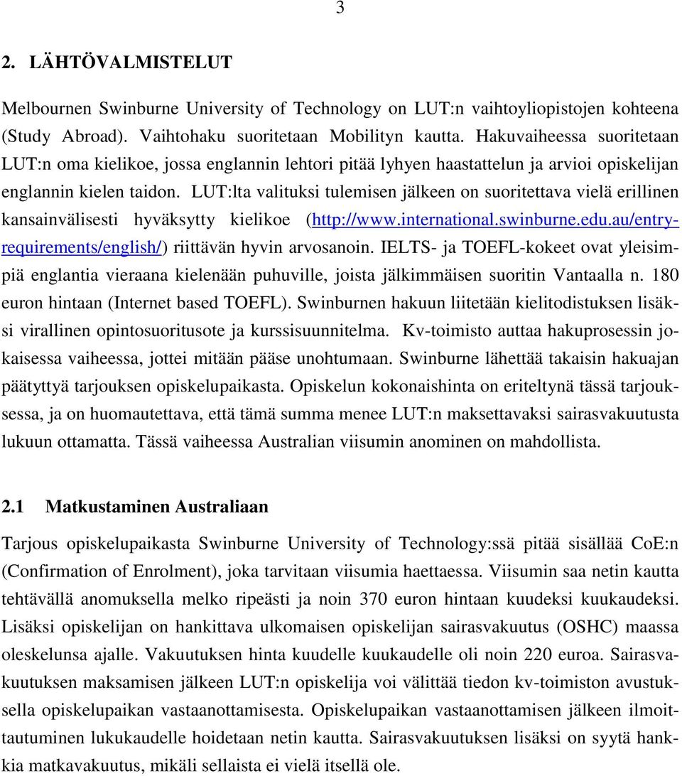 LUT:lta valituksi tulemisen jälkeen on suoritettava vielä erillinen kansainvälisesti hyväksytty kielikoe (http://www.international.swinburne.edu.