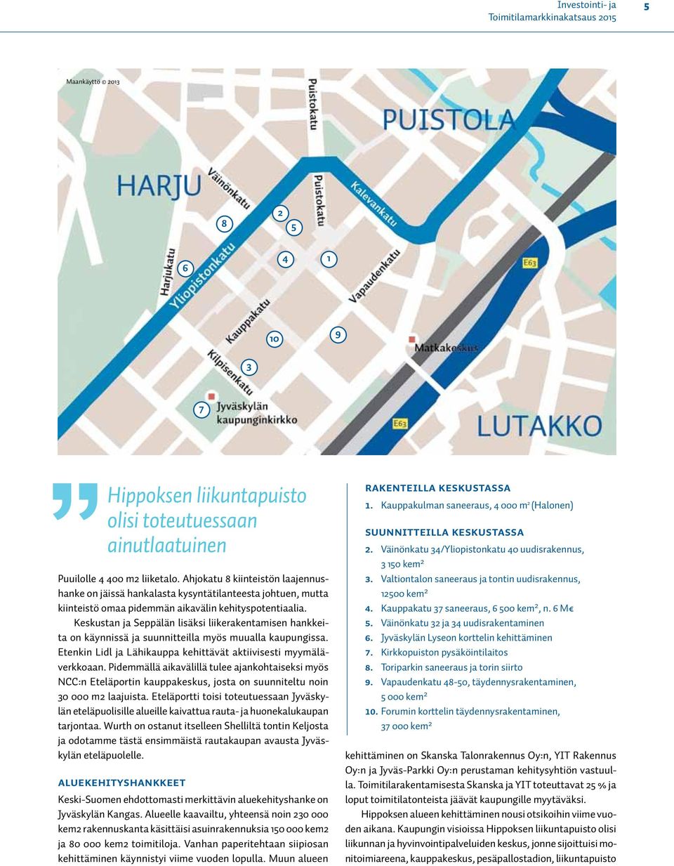 Keskustan ja Seppälän lisäksi liikerakentamisen hankkeita on käynnissä ja suunnitteilla myös muualla kaupungissa. Etenkin Lidl ja Lähikauppa kehittävät aktiivisesti myymäläverkkoaan.