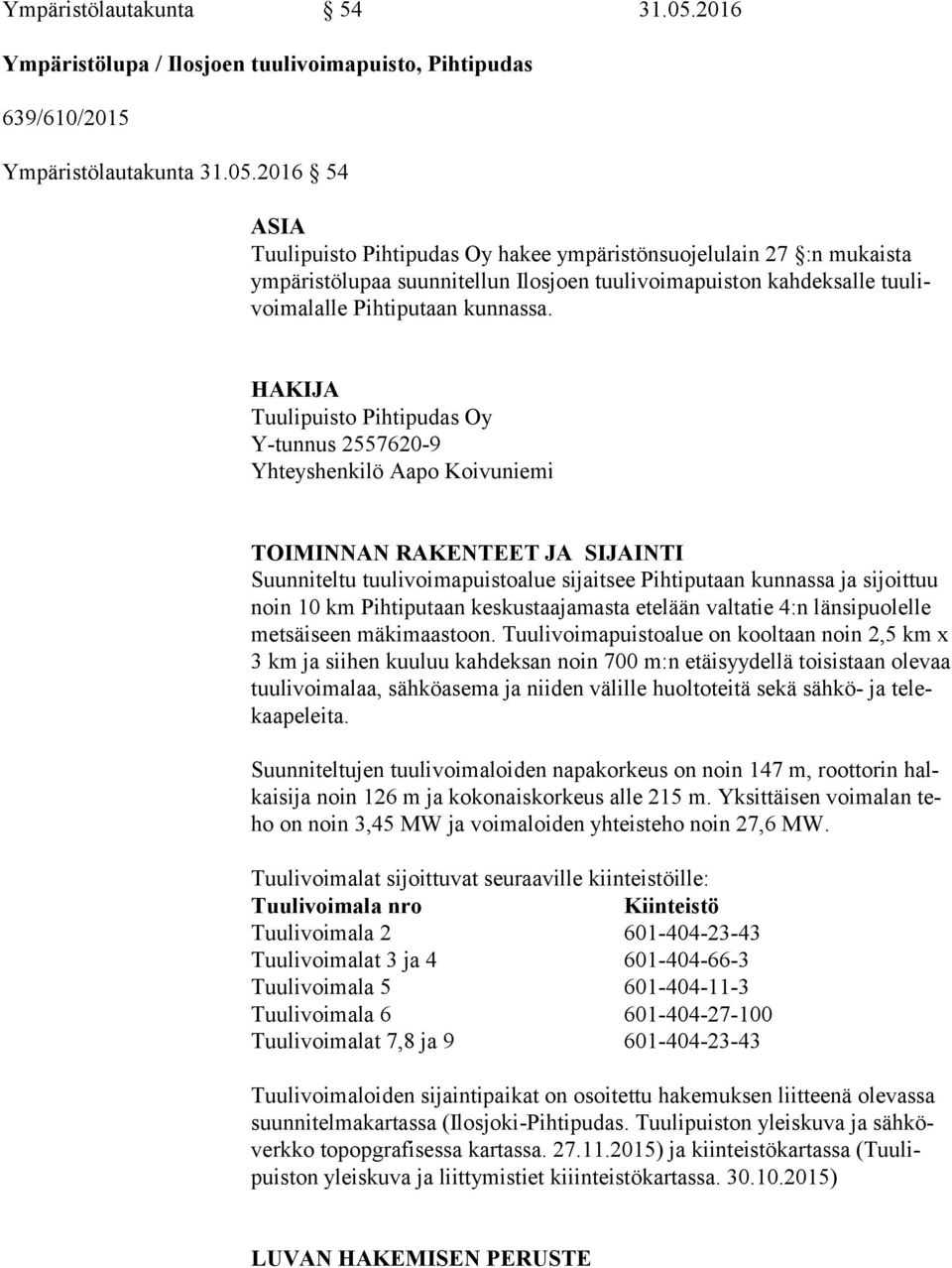 2016 54 ASIA Tuulipuisto Pihtipudas Oy hakee ympäristönsuojelulain 27 :n mukaista ym pä ris tö lu paa suunnitellun Ilosjoen tuulivoimapuiston kahdeksalle tuu livoi ma lal le Pihtiputaan kunnassa.