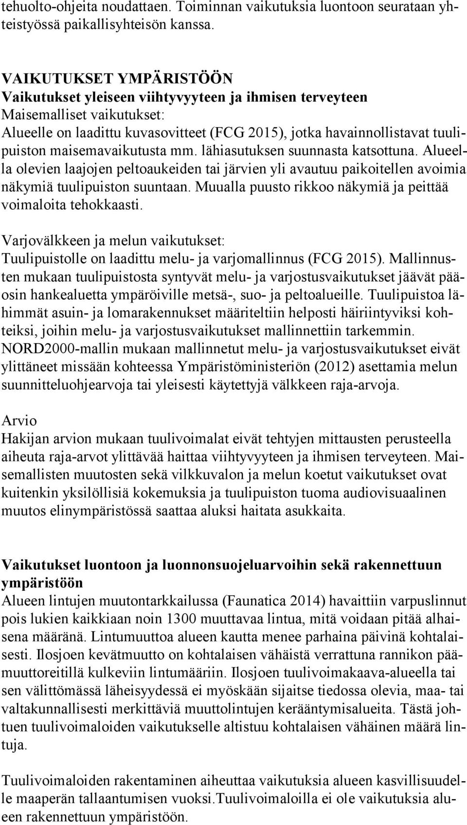 maisemavaikutusta mm. lähiasutuksen suunnasta katsottuna. Alu eella olevien laajojen peltoaukeiden tai järvien yli avautuu paikoitellen avoi mia näkymiä tuulipuiston suuntaan.