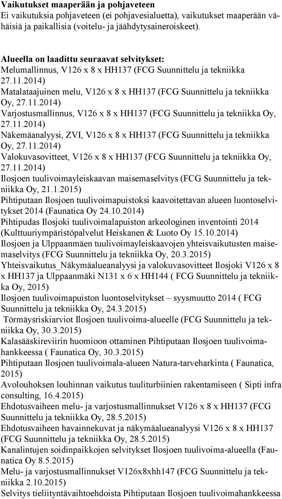 11.2014) Näkemäanalyysi, ZVI, V126 x 8 x HH137 (FCG Suunnittelu ja tekniikka Oy, 27.11.2014) Valokuvasovitteet, V126 x 8 x HH137 (FCG Suunnittelu ja tekniikka Oy, 27.11.2014) Ilosjoen tuulivoimayleiskaavan maisemaselvitys (FCG Suunnittelu ja tekniik ka Oy, 21.