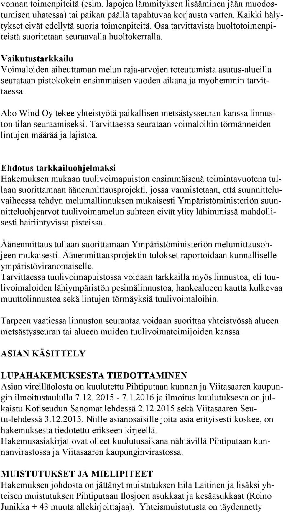 Vaikutustarkkailu Voimaloiden aiheuttaman melun raja arvojen toteutumista asutus alueilla seu ra taan pistokokein ensimmäisen vuoden aikana ja myöhemmin tar vittaes sa.