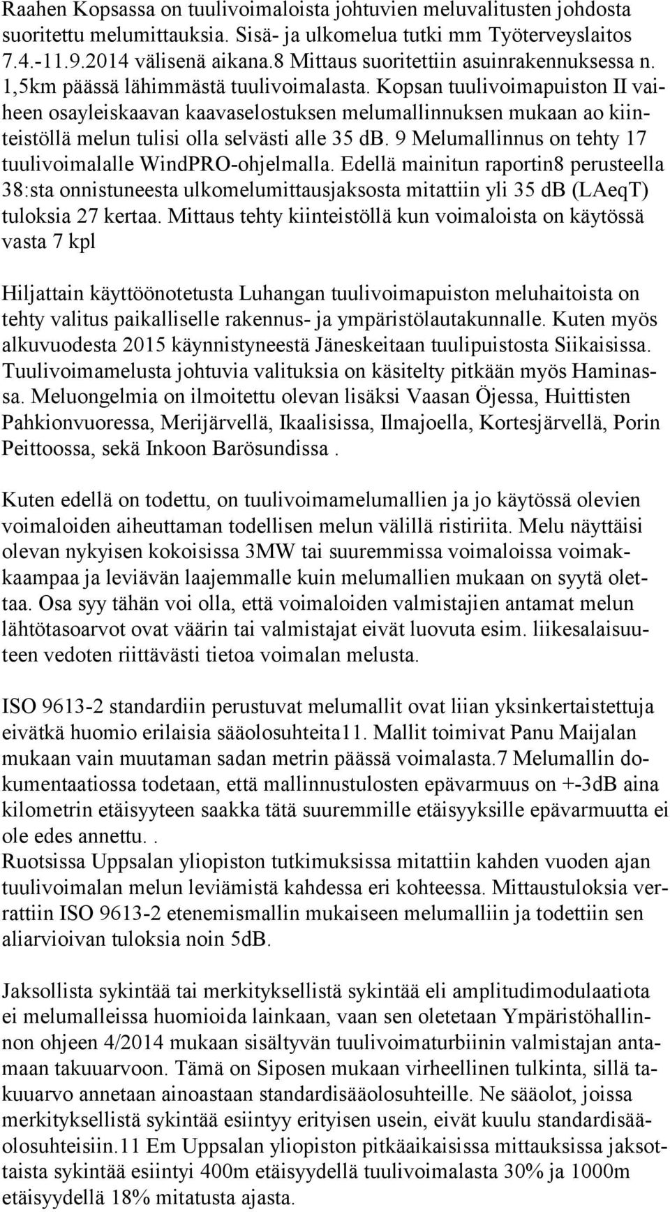 Kopsan tuulivoimapuiston II vaiheen osayleiskaavan kaavaselostuksen melumallinnuksen mukaan ao kiinteis töl lä melun tulisi olla selvästi alle 35 db.