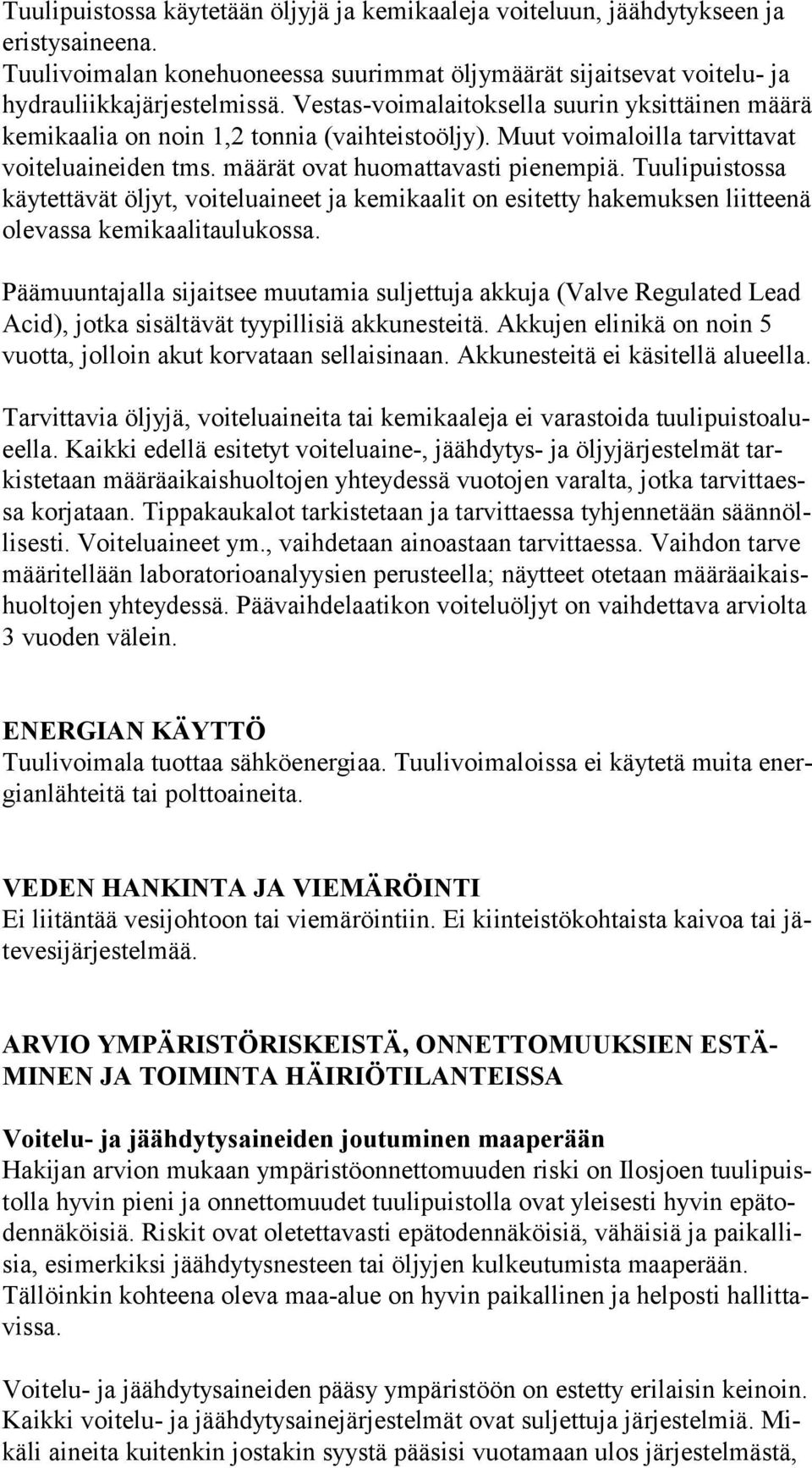 Vestas voimalaitoksella suurin yksittäinen mää rä kemikaalia on noin 1,2 tonnia (vaihteistoöljy). Muut voimaloilla tar vit ta vat voiteluaineiden tms. määrät ovat huomattavasti pienempiä.