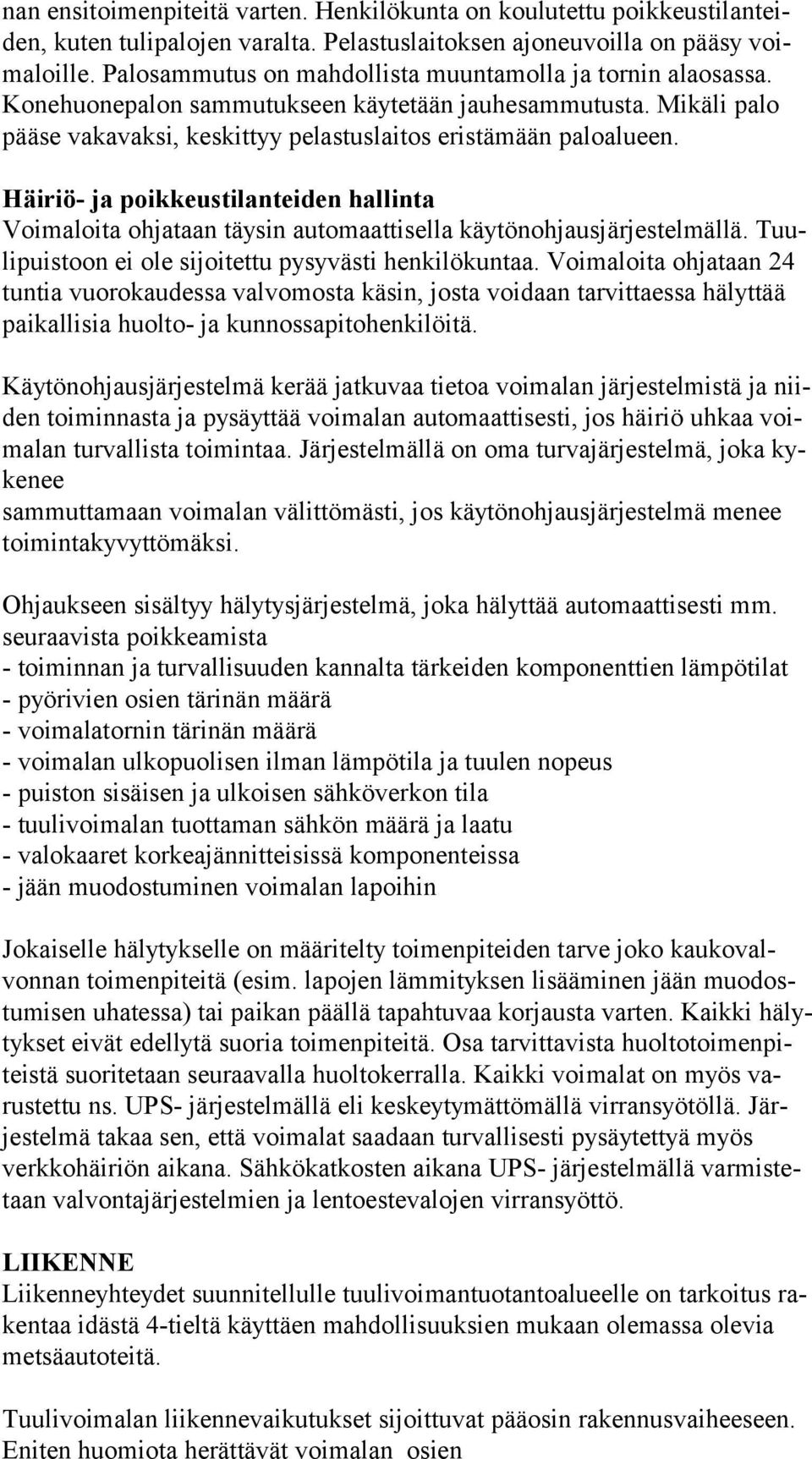 Häiriö- ja poikkeustilanteiden hallinta Voimaloita ohjataan täysin automaattisella käytönohjausjärjestelmällä. Tuuli puis toon ei ole sijoitettu pysyvästi henkilökuntaa.