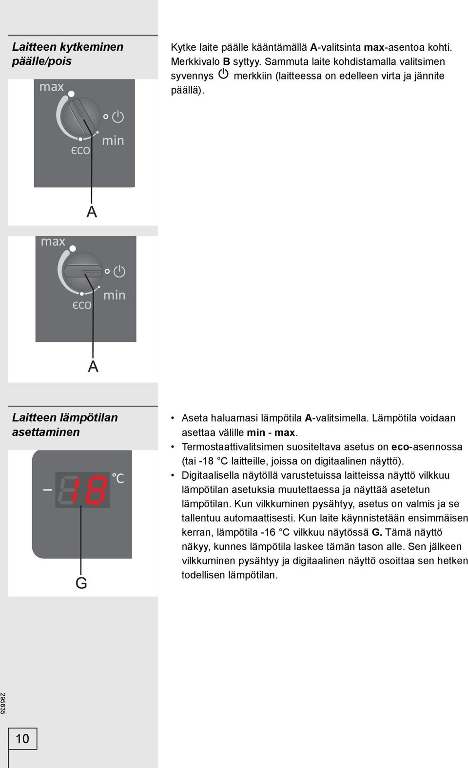 Lämpötila voidaan asettaa välille min - max. Termostaattivalitsimen suositeltava asetus on eco-asennossa (tai -18 C laitteille, joissa on digitaalinen näyttö).