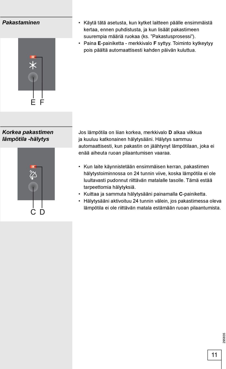 Korkea pakastimen lämpötila -hälytys Jos lämpötila on liian korkea, merkkivalo D alkaa vilkkua ja kuuluu katkonainen hälytysääni.