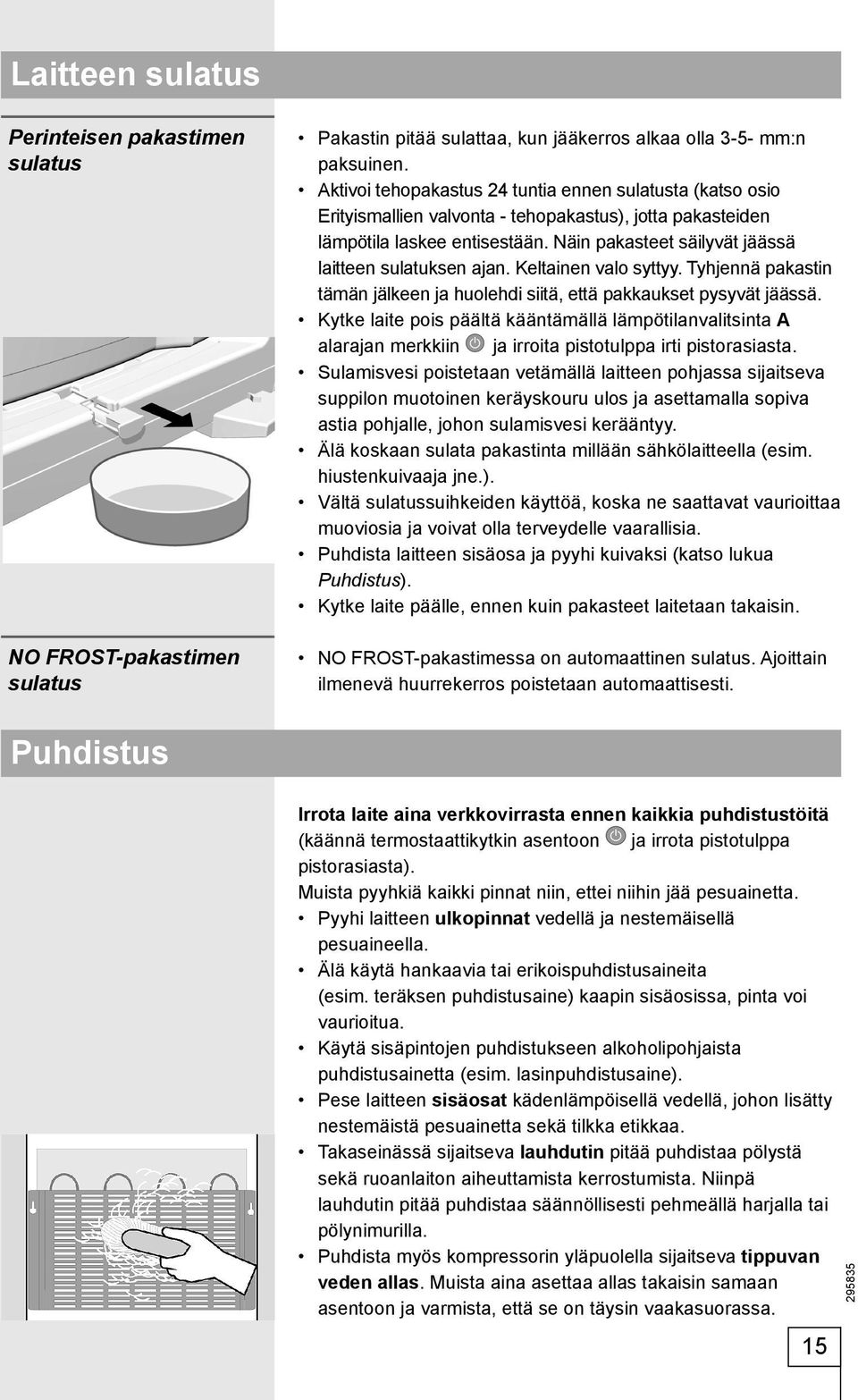 Näin pakasteet säilyvät jäässä laitteen sulatuksen ajan. Keltainen valo syttyy. Tyhjennä pakastin tämän jälkeen ja huolehdi siitä, että pakkaukset pysyvät jäässä.