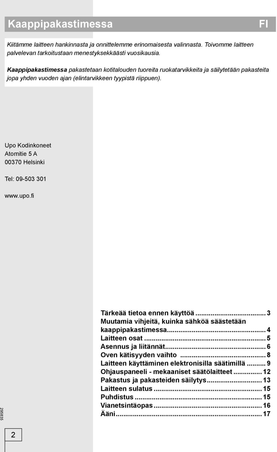 Upo Kodinkoneet Atomitie 5 A 00370 Helsinki Tel: 09-503 301 www.upo.fi Tärkeää tietoa ennen käyttöä... 3 Muutamia vihjeitä, kuinka sähköä säästetään kaappipakastimessa... 4 Laitteen osat.