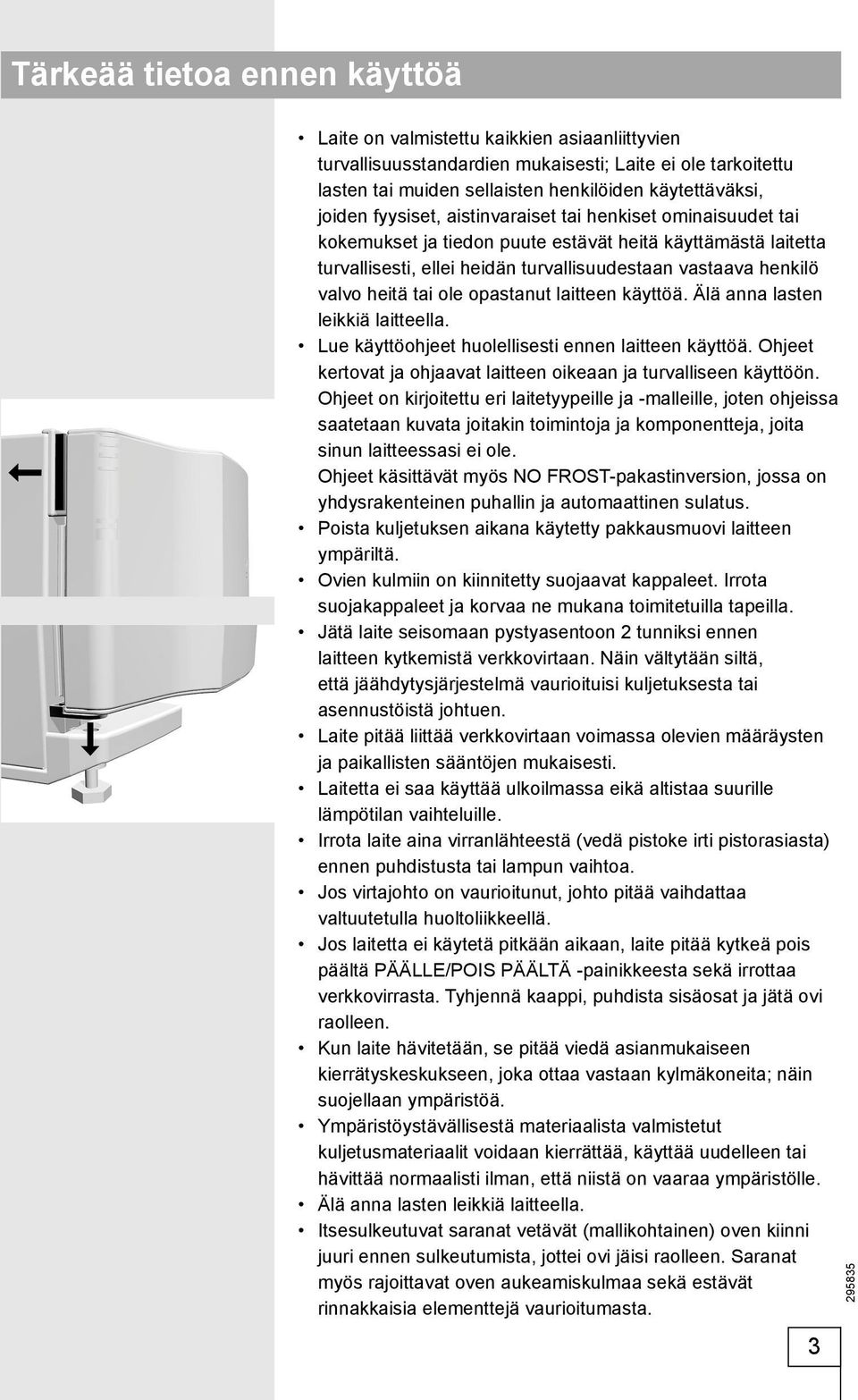 ole opastanut laitteen käyttöä. Älä anna lasten leikkiä laitteella. Lue käyttöohjeet huolellisesti ennen laitteen käyttöä. Ohjeet kertovat ja ohjaavat laitteen oikeaan ja turvalliseen käyttöön.