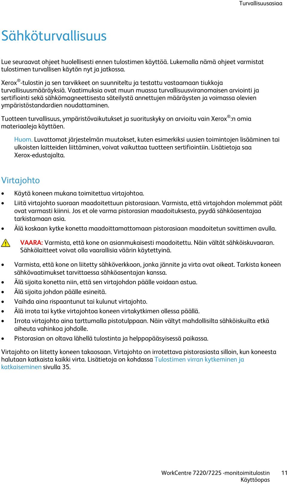 Vaatimuksia ovat muun muassa turvallisuusviranomaisen arviointi ja sertifiointi sekä sähkömagneettisesta säteilystä annettujen määräysten ja voimassa olevien ympäristöstandardien noudattaminen.