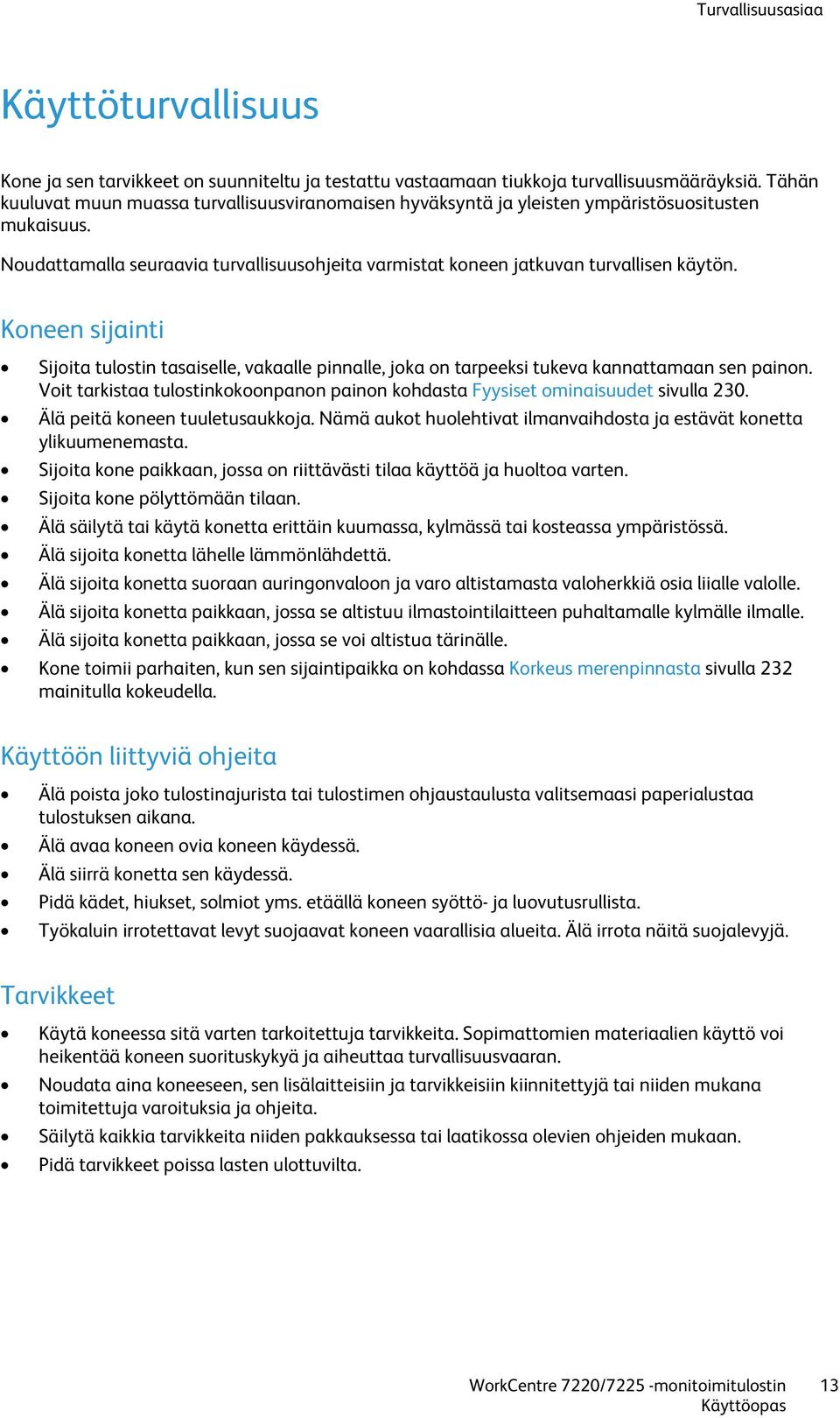 Koneen sijainti Sijoita tulostin tasaiselle, vakaalle pinnalle, joka on tarpeeksi tukeva kannattamaan sen painon. Voit tarkistaa tulostinkokoonpanon painon kohdasta Fyysiset ominaisuudet sivulla 230.