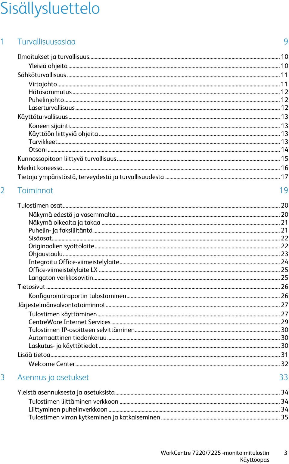 .. 16 Tietoja ympäristöstä, terveydestä ja turvallisuudesta... 17 2 Toiminnot 19 Tulostimen osat... 20 Näkymä edestä ja vasemmalta... 20 Näkymä oikealta ja takaa... 21 Puhelin- ja faksiliitäntä.