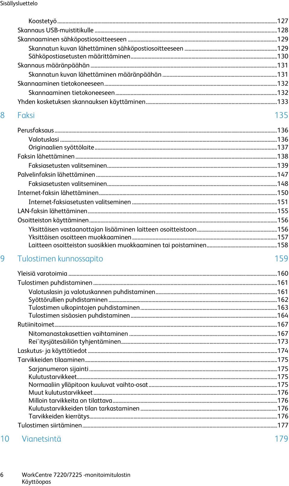 .. 132 Yhden kosketuksen skannauksen käyttäminen... 133 8 Faksi 135 Perusfaksaus... 136 Valotuslasi... 136 Originaalien syöttölaite... 137 Faksin lähettäminen... 138 Faksiasetusten valitseminen.