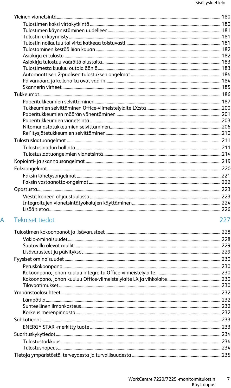 .. 183 Tulostimesta kuuluu outoja ääniä... 183 Automaattisen 2-puolisen tulostuksen ongelmat... 184 Päivämäärä ja kellonaika ovat väärin... 184 Skannerin virheet... 185 Tukkeumat.