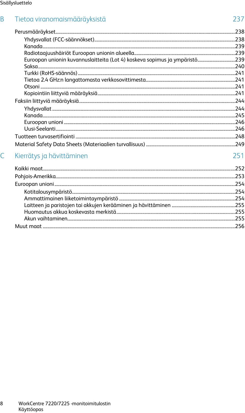 .. 241 Kopiointiin liittyviä määräyksiä... 241 Faksiin liittyviä määräyksiä... 244 Yhdysvallat... 244 Kanada... 245 Euroopan unioni... 246 Uusi-Seelanti... 246 Tuotteen turvasertifiointi.