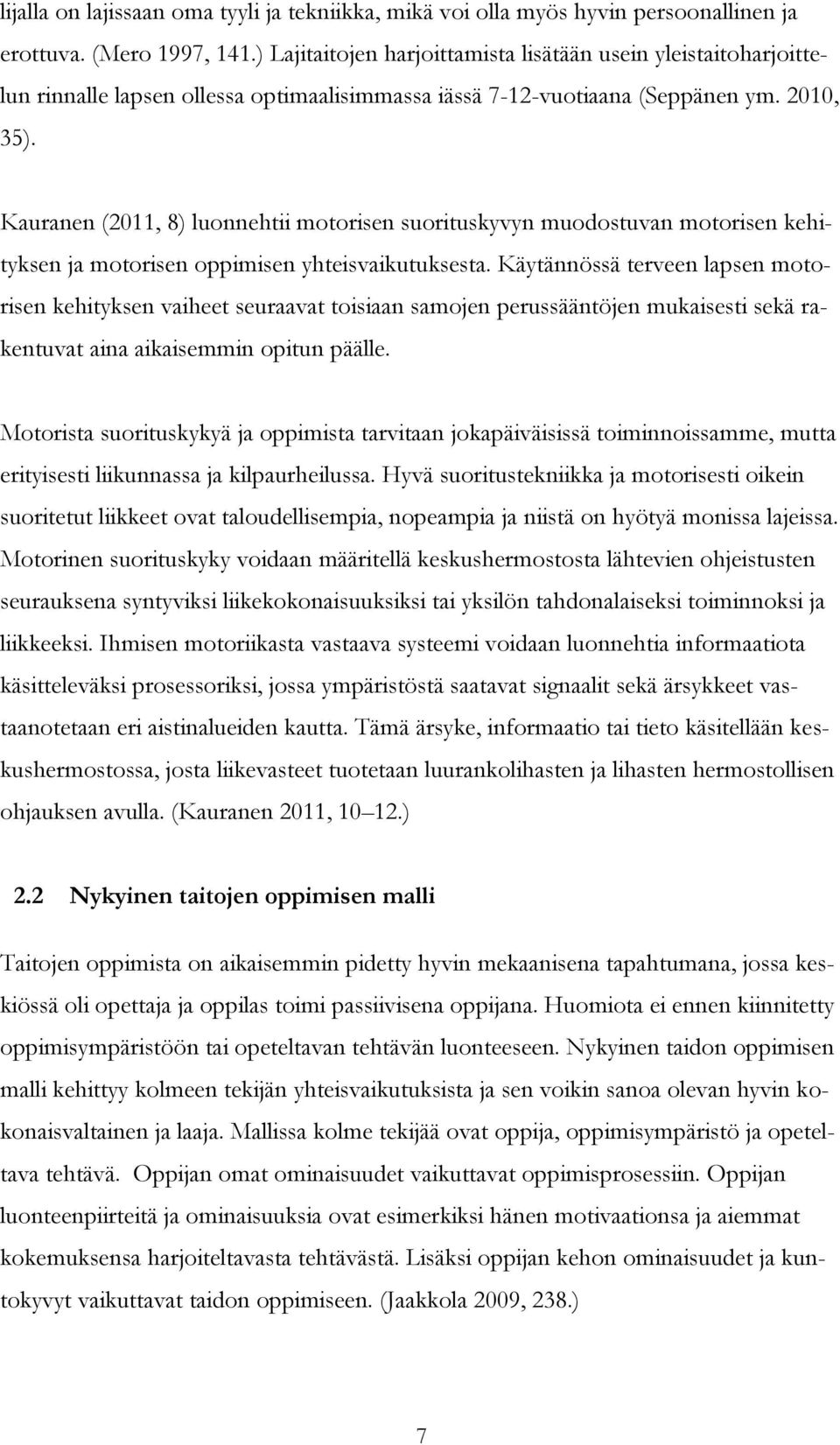 Kauranen (2011, 8) luonnehtii motorisen suorituskyvyn muodostuvan motorisen kehityksen ja motorisen oppimisen yhteisvaikutuksesta.