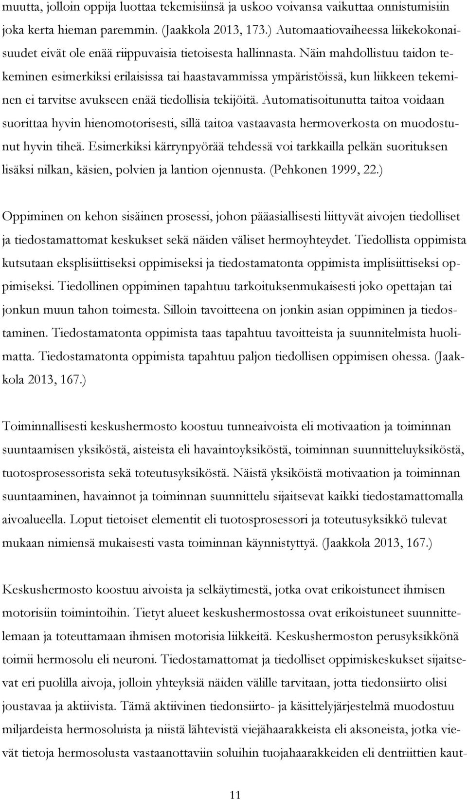 Näin mahdollistuu taidon tekeminen esimerkiksi erilaisissa tai haastavammissa ympäristöissä, kun liikkeen tekeminen ei tarvitse avukseen enää tiedollisia tekijöitä.