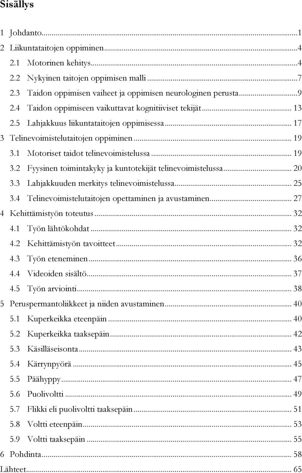 1 Motoriset taidot telinevoimistelussa... 19 3.2 Fyysinen toimintakyky ja kuntotekijät telinevoimistelussa... 20 3.3 Lahjakkuuden merkitys telinevoimistelussa... 25 3.