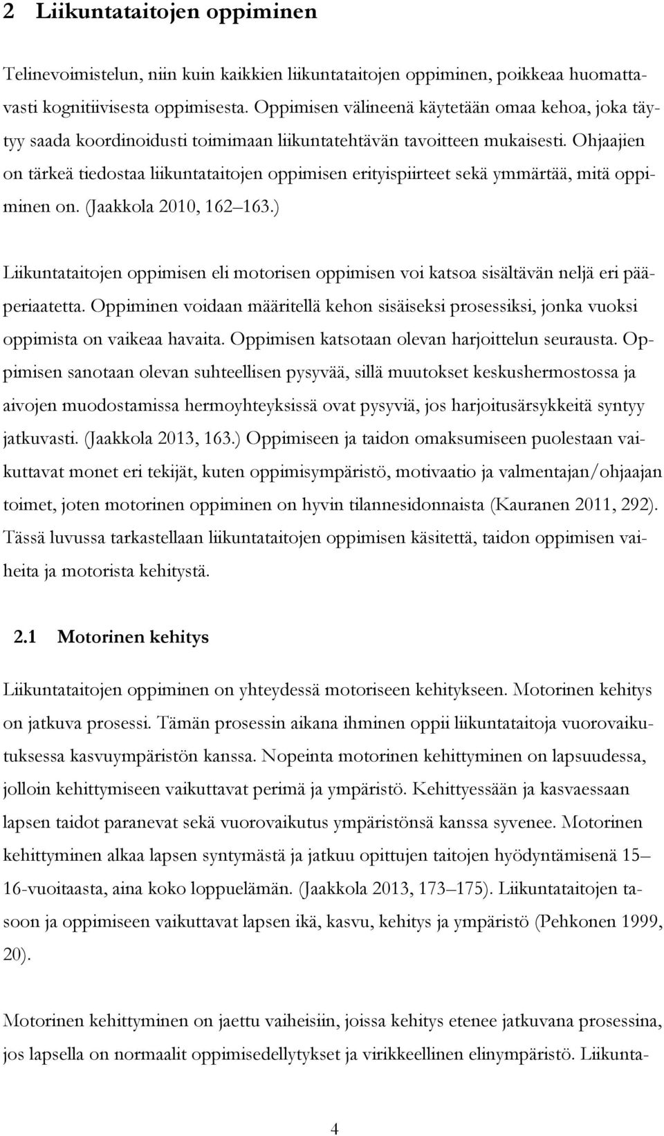 Ohjaajien on tärkeä tiedostaa liikuntataitojen oppimisen erityispiirteet sekä ymmärtää, mitä oppiminen on. (Jaakkola 2010, 162 163.