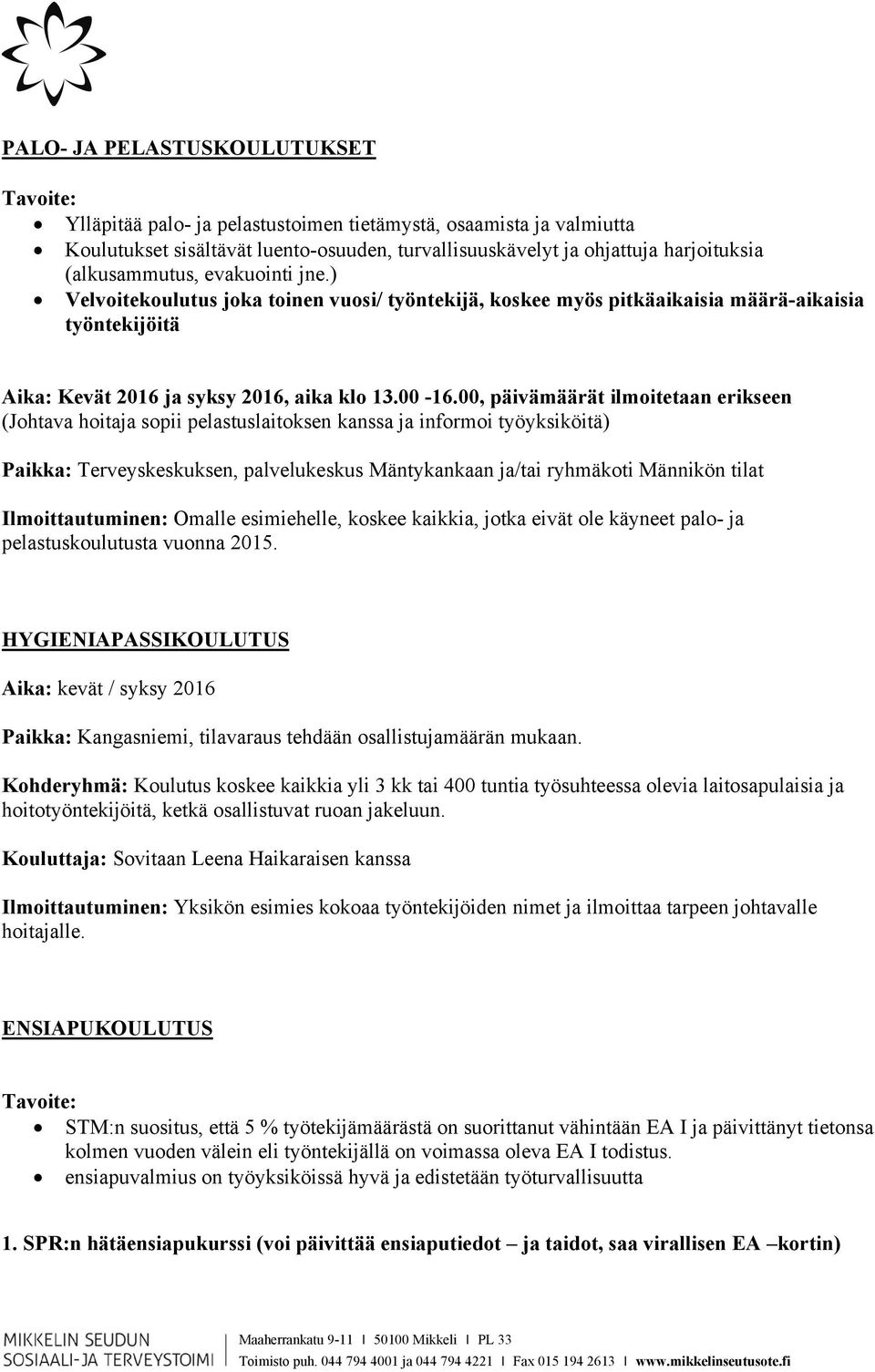 00, päivämäärät ilmoitetaan erikseen (Johtava hoitaja sopii pelastuslaitoksen kanssa ja informoi työyksiköitä) Paikka: Terveyskeskuksen, palvelukeskus Mäntykankaan ja/tai ryhmäkoti Männikön tilat