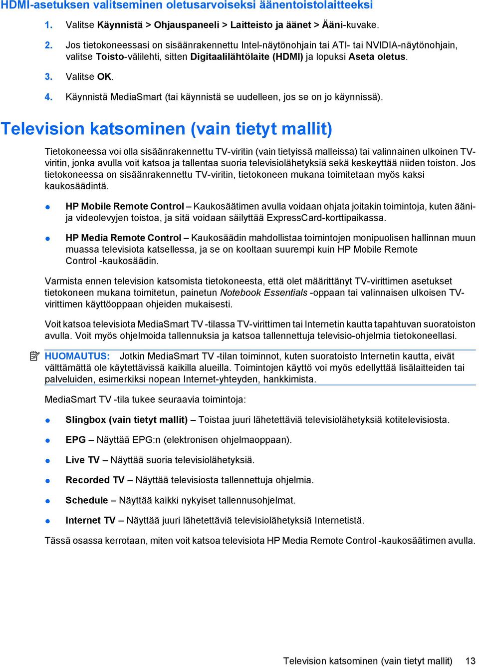 Käynnistä MediaSmart (tai käynnistä se uudelleen, jos se on jo käynnissä).