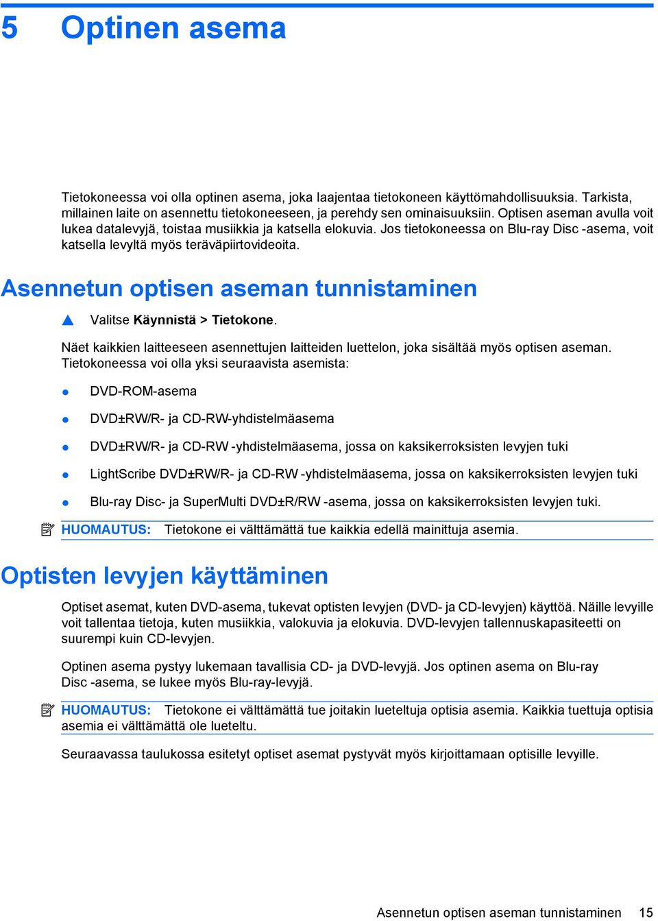 Asennetun optisen aseman tunnistaminen Valitse Käynnistä > Tietokone. Näet kaikkien laitteeseen asennettujen laitteiden luettelon, joka sisältää myös optisen aseman.