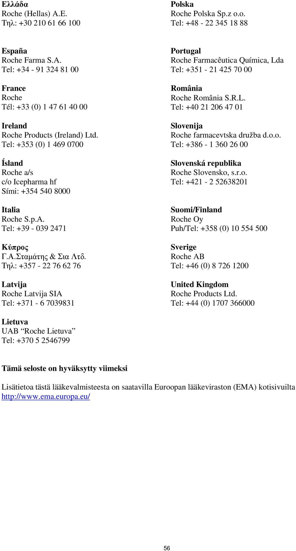 Τηλ: +357-22 76 62 76 Latvija Roche Latvija SIA Tel: +371-6 7039831 Portugal Roche Farmacêutica Química, Lda Tel: +351-21 425 70 00 România Roche România S.R.L. Tel: +40 21 206 47 01 Slovenija Roche farmacevtska družba d.