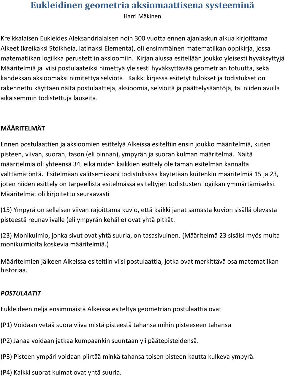 Kirjan alussa esitellään joukko yleisesti hyväksyttyjä Määritelmiä ja viisi postulaateiksi nimettyä yleisesti hyväksyttävää geometrian totuutta, sekä kahdeksan aksioomaksi nimitettyä selviötä.