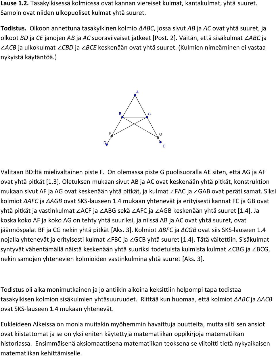 Väitän, että sisäkulmat ABC ja ACB ja ulkokulmat CBD ja BCE keskenään ovat yhtä suuret. (Kulmien nimeäminen ei vastaa nykyistä käytäntöä.) Valitaan BD:ltä mielivaltainen piste F.