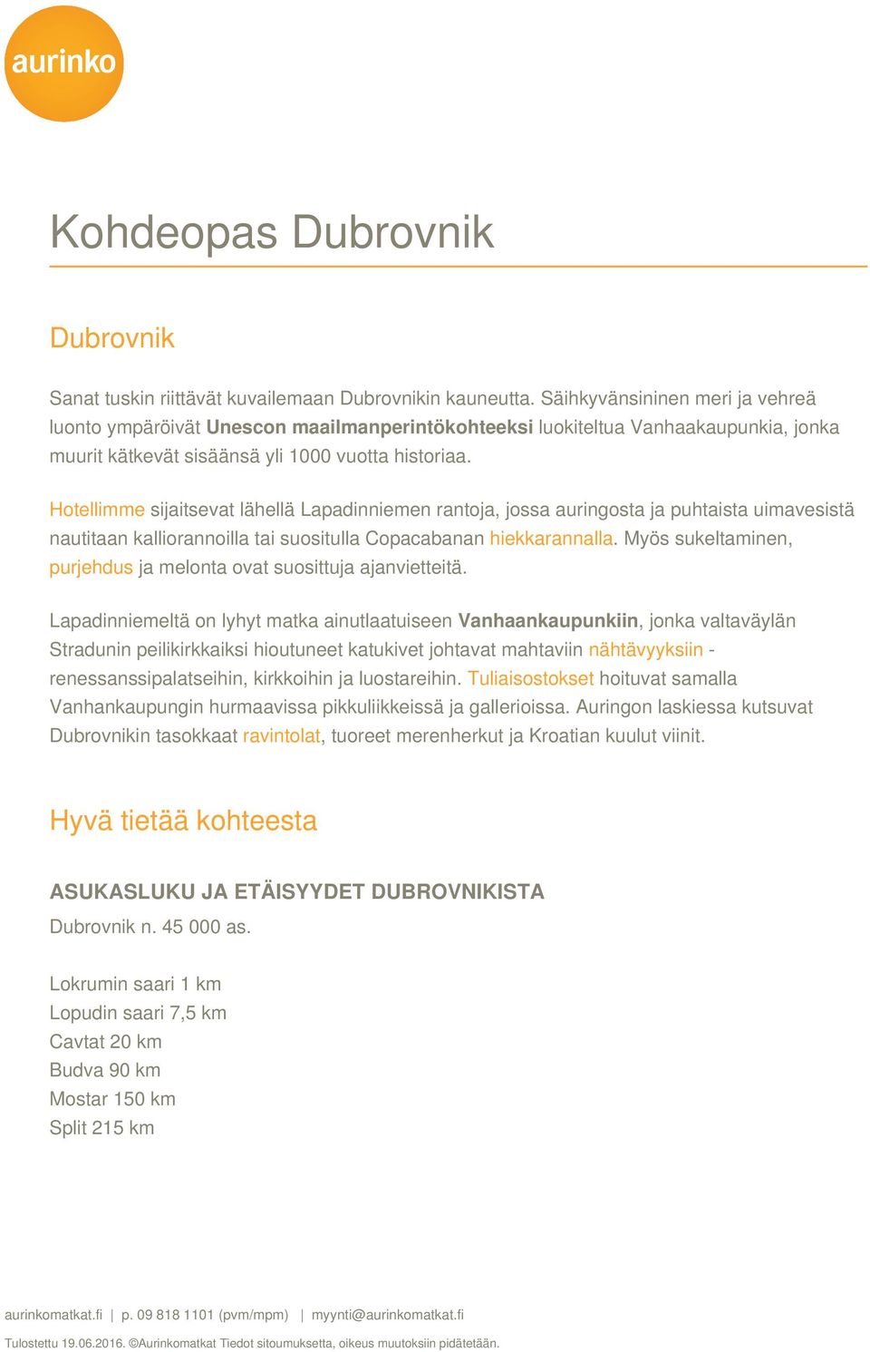 Hotellimme sijaitsevat lähellä Lapadinniemen rantoja, jossa auringosta ja puhtaista uimavesistä nautitaan kalliorannoilla tai suositulla Copacabanan purjehdus ja melonta ovat suosittuja ajanvietteitä.