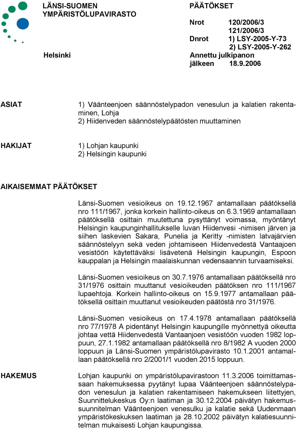PÄÄTÖKSET Länsi Suomen vesioikeus on 19.12.1967 antamallaan päätöksellä nro 111/1967, jonka korkein hallinto oikeus on 6.3.