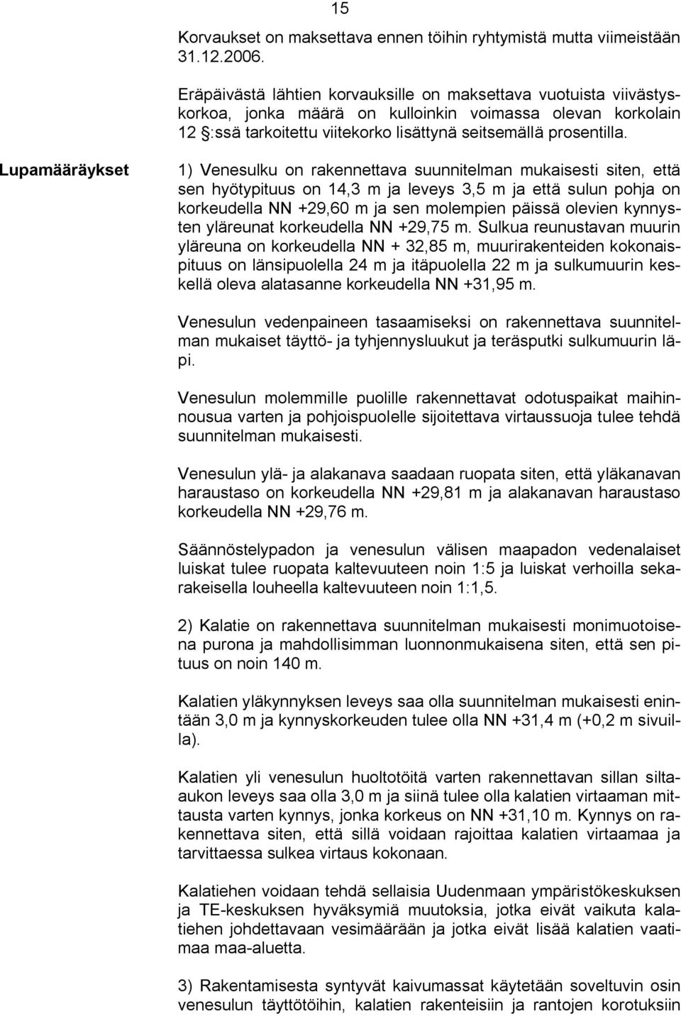 Lupamääräykset 1) Venesulku on rakennettava suunnitelman mukaisesti siten, että sen hyötypituus on 14,3 m ja leveys 3,5 m ja että sulun pohja on korkeudella NN +29,60 m ja sen molempien päissä