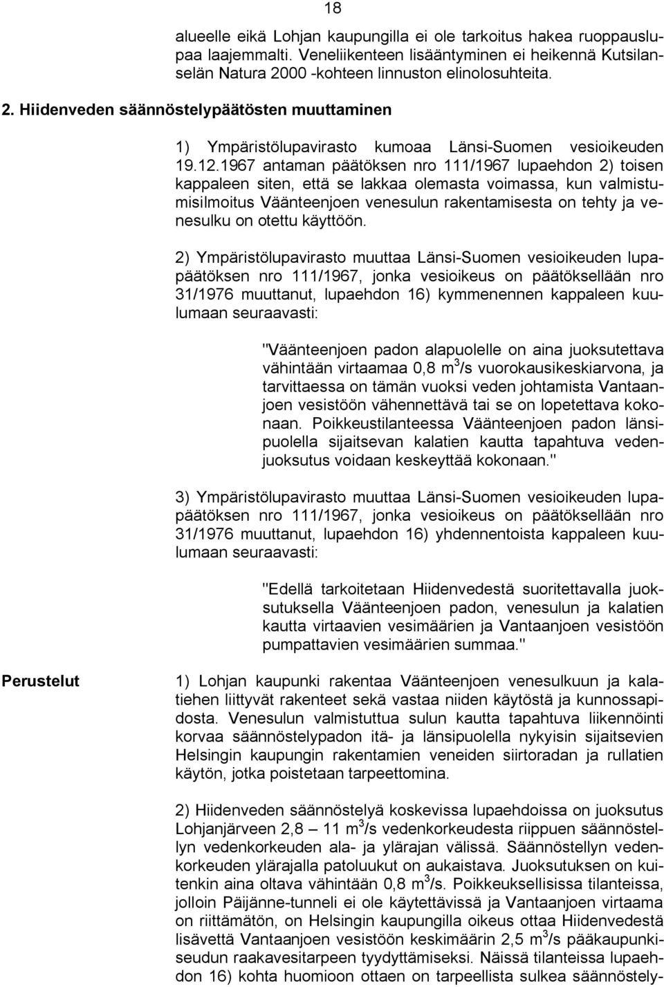 1967 antaman päätöksen nro 111/1967 lupaehdon 2) toisen kappaleen siten, että se lakkaa olemasta voimassa, kun valmistumisilmoitus Väänteenjoen venesulun rakentamisesta on tehty ja venesulku on