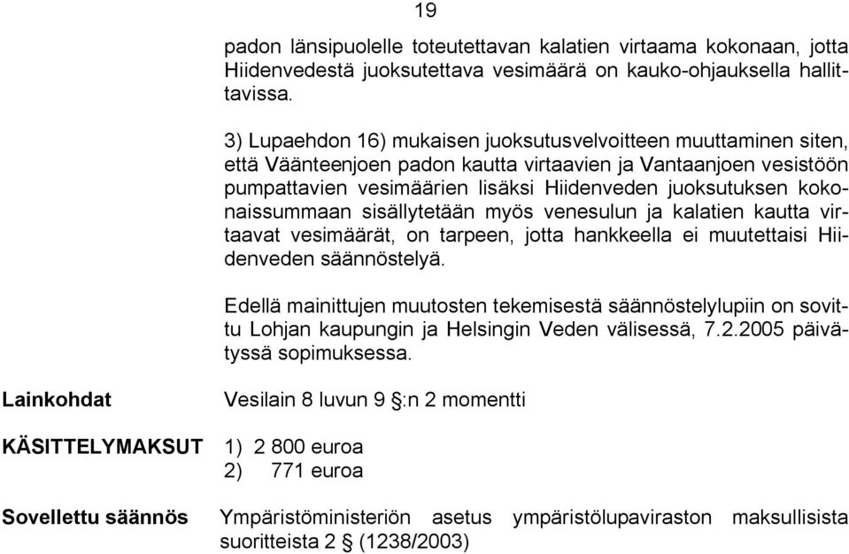 kokonaissummaan sisällytetään myös venesulun ja kalatien kautta virtaavat vesimäärät, on tarpeen, jotta hankkeella ei muutettaisi Hiidenveden säännöstelyä.