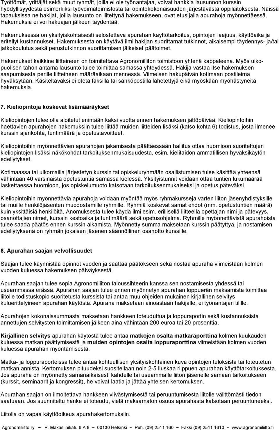 Hakemuksessa on yksityiskohtaisesti selostettava apurahan käyttötarkoitus, opintojen laajuus, käyttöaika ja eritellyt kustannukset.