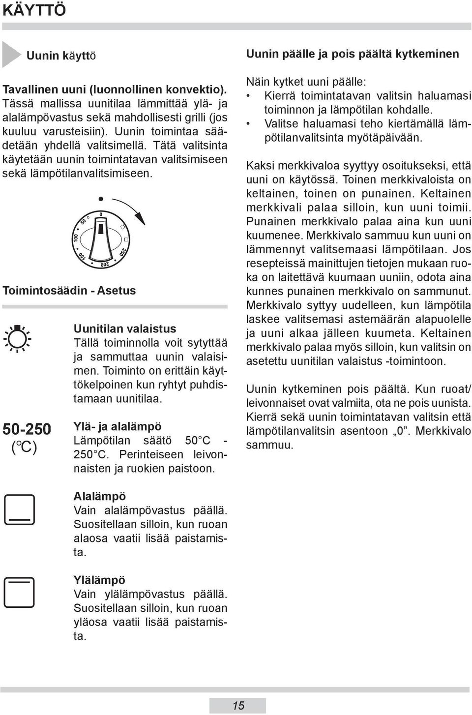 Toimintosäädin - Asetus Uunitilan valaistus Tällä toiminnolla voit sytyttää ja sammuttaa uunin valaisimen. Toiminto on erittäin käyttökelpoinen kun ryhtyt puhdistamaan uunitilaa.