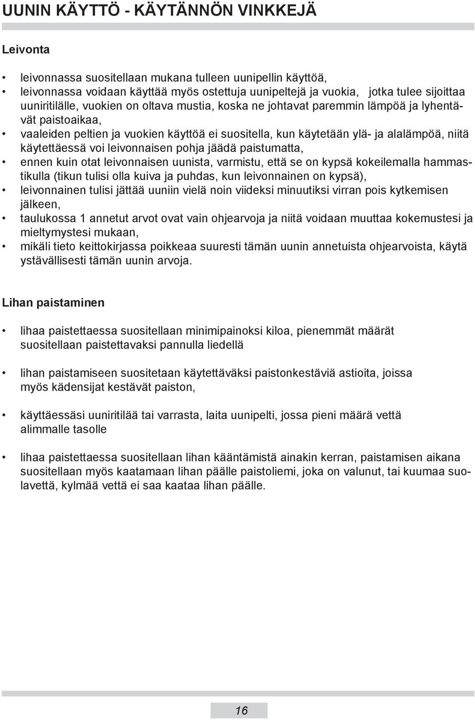 käytettäessä voi leivonnaisen pohja jäädä paistumatta, ennen kuin otat leivonnaisen uunista, varmistu, että se on kypsä kokeilemalla hammastikulla (tikun tulisi olla kuiva ja puhdas, kun leivonnainen