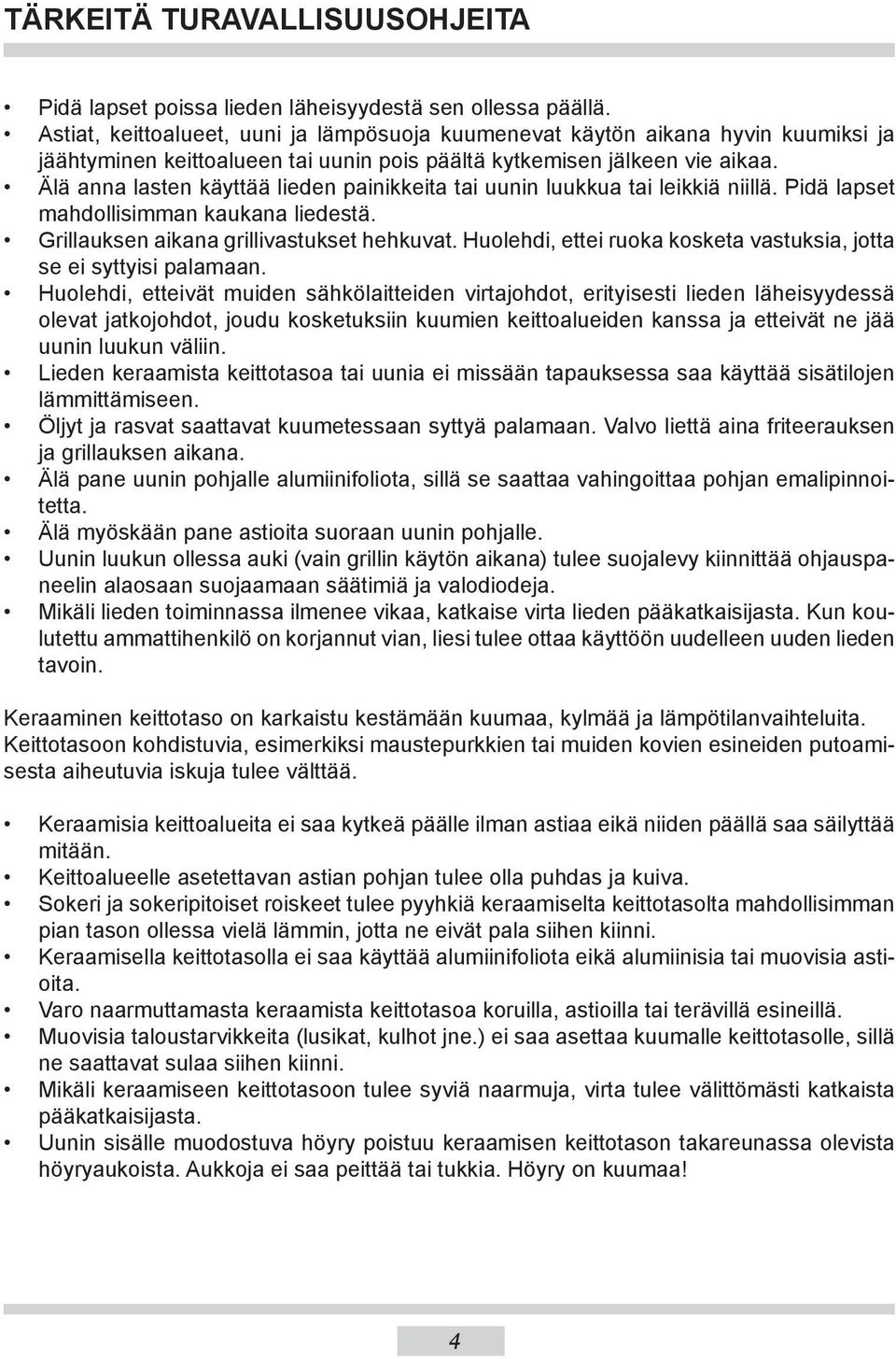 Älä anna lasten käyttää lieden painikkeita tai uunin luukkua tai leikkiä niillä. Pidä lapset mahdollisimman kaukana liedestä. Grillauksen aikana grillivastukset hehkuvat.