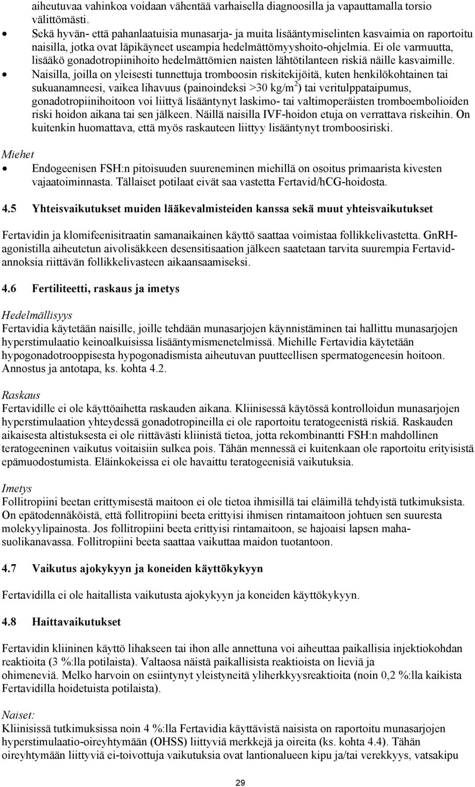 Ei ole varmuutta, lisääkö gonadotropiinihoito hedelmättömien naisten lähtötilanteen riskiä näille kasvaimille.