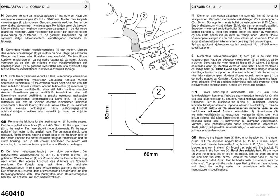 Juster varmeren slik at den blir stående mellom giroverføring og clutch-hus. Fyll på godkjent kjølevæske, og luft systemet ifølge bilprodusentens spesifikasjoner. Kontroller for lekkasje.